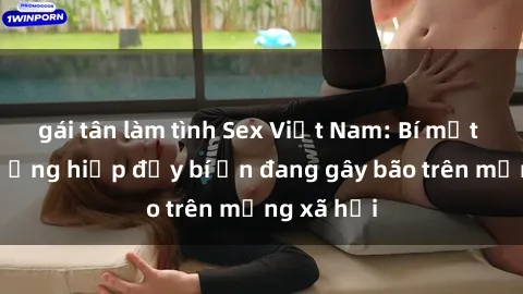 gái tân làm tình Sex Việt Nam: Bí mật về vụ cưỡng hiếp đầy bí ẩn đang gây bão trên mạng xã hội