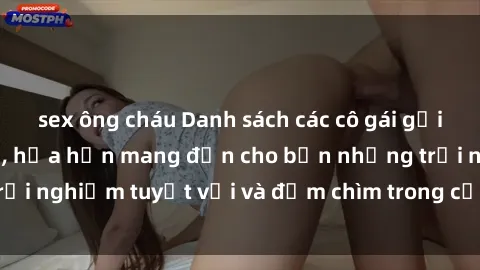 sex ông cháu Danh sách các cô gái gọi Việt Nam hấp dẫn, hứa hẹn mang đến cho bạn những trải nghiệm tuyệt vời và đắm chìm trong cảm xúc tuyệt vời.