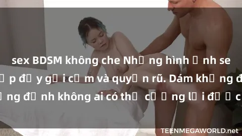sex BDSM không che Những hình ảnh sex gái Việt xinh đẹp đầy gợi cảm và quyến rũ. Dám khẳng định không ai có thể cưỡng lại được vẻ đẹp của họ.