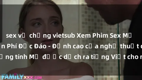sex vợ chồng vietsub Xem Phim Sex Mỹ Vietsub Online Miễn Phí Độc Đáo - Đỉnh cao của nghệ thuật đồng tính Mỹ được dịch ra tiếng Việt cho người xem hiểu rõ hơn.