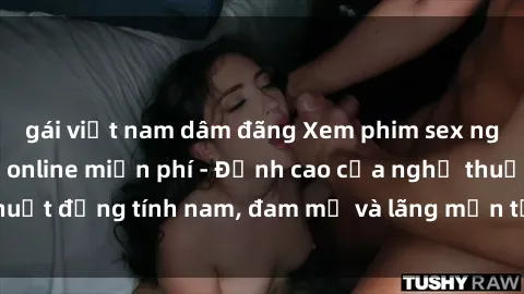 gái việt nam dâm đãng Xem phim sex người Pháp vietsub online miễn phí - Đỉnh cao của nghệ thuật đồng tính nam, đam mỹ và lãng mạn từ xứ sở hoa hồng!