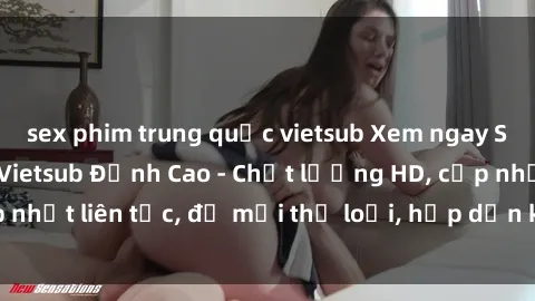 sex phim trung quốc vietsub Xem ngay Sex Phim Hàn Quốc Vietsub Đỉnh Cao - Chất lượng HD, cập nhật liên tục, đủ mọi thể loại, hấp dẫn không thể bỏ qua!