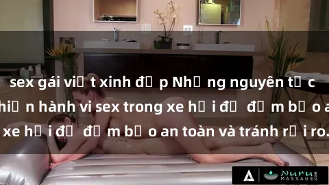 sex gái việt xinh đẹp Những nguyên tắc cần nhớ khi thực hiện hành vi sex trong xe hơi để đảm bảo an toàn và tránh rủi ro.