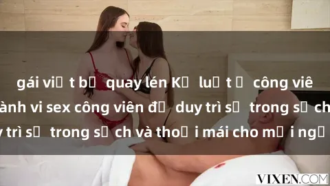 gái việt bị quay lén Kỷ luật ở công viên: Chấn chỉnh hành vi sex công viên để duy trì sự trong sạch và thoải mái cho mọi người.