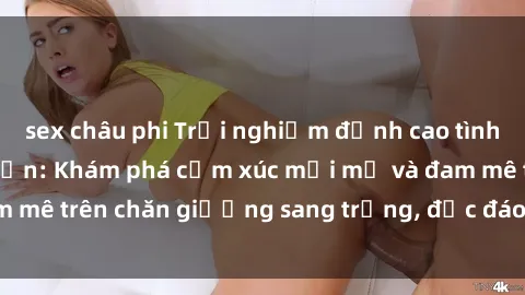 sex châu phi Trải nghiệm đỉnh cao tình yêu tại sex khách sạn: Khám phá cảm xúc mới mẻ và đam mê trên chăn giường sang trọng, độc đáo, không giới hạn.