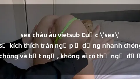 sex châu âu vietsub Cuộc 'sex' trong thang máy: Khi sự kích thích tràn ngập ở dạng nhanh chóng và bất ngờ, không ai có thể ngờ được điều gì sẽ xảy ra!