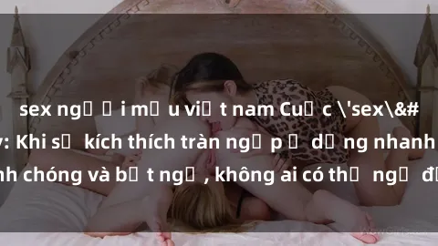 sex người mẫu việt nam Cuộc 'sex' trong thang máy: Khi sự kích thích tràn ngập ở dạng nhanh chóng và bất ngờ, không ai có thể ngờ được điều gì sẽ xảy ra!