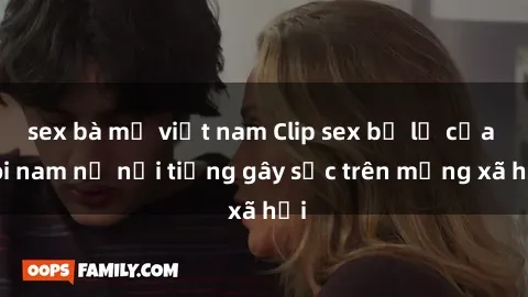 sex bà mẹ việt nam Clip sex bị lộ của đôi nam nữ nổi tiếng gây sốc trên mạng xã hội