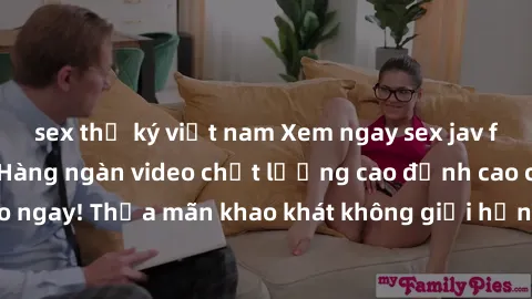 sex thư ký việt nam Xem ngay sex jav full HD miễn phí - Hàng ngàn video chất lượng cao đỉnh cao chỉ cần click vào ngay! Thỏa mãn khao khát không giới hạn, đón chờ những trải nghiệm mới lạ!