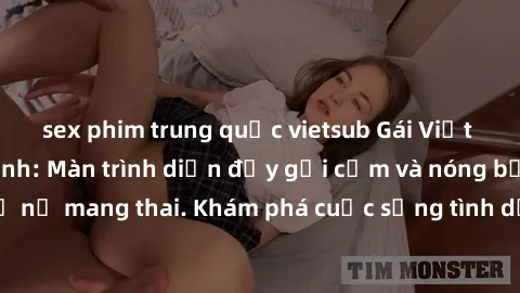 sex phim trung quốc vietsub Gái Việt mang bầu và làm tình: Màn trình diễn đầy gợi cảm và nóng bỏng của phụ nữ mang thai. Khám phá cuộc sống tình dục đầy hấp dẫn và mới lạ của họ!