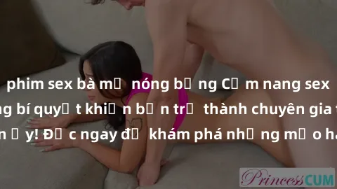 phim sex bà mẹ nóng bỏng Cẩm nang sex không che: Những bí quyết khiến bạn trở thành chuyên gia trong chuyện ấy! Đọc ngay để khám phá những mẹo hay và bí quyết tình dục không che.