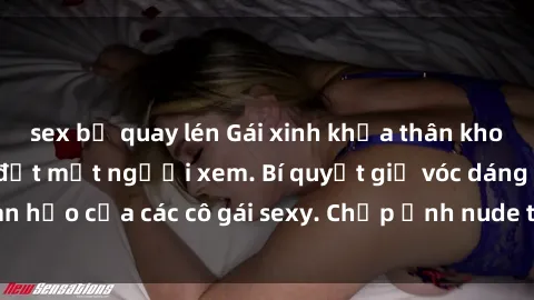 sex bị quay lén Gái xinh khỏa thân khoe dáng nóng bỏng đốt mắt người xem. Bí quyết giữ vóc dáng hoàn hảo của các cô gái sexy. Chụp ảnh nude tự tin không sợ lộ hàng.