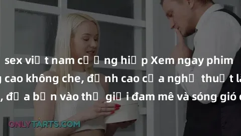 sex việt nam cưỡng hiếp Xem ngay phim sex HD chất lượng cao không che, đỉnh cao của nghệ thuật làm tình, đưa bạn vào thế giới đam mê và sóng gió của tình yêu không giới hạn.