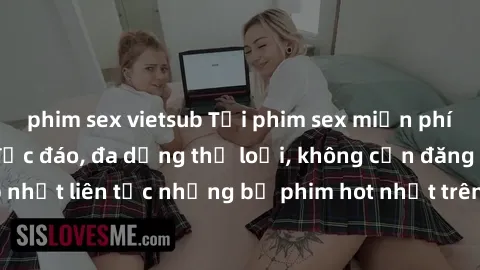 phim sex vietsub Tải phim sex miễn phí chất lượng cao độc đáo, đa dạng thể loại, không cần đăng ký tài khoản. Cập nhật liên tục những bộ phim hot nhất trên thị trường. Sự lựa chọn hàng đầu cho người y