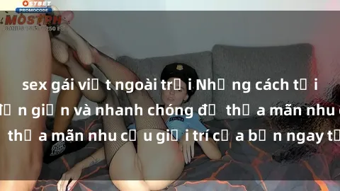 sex gái việt ngoài trời Những cách tải phim sex về máy đơn giản và nhanh chóng để thỏa mãn nhu cầu giải trí của bạn ngay tại nhà