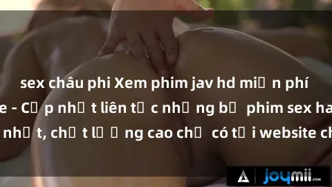 sex châu phi Xem phim jav hd miễn phí đỉnh cao không che - Cập nhật liên tục những bộ phim sex hay nhất, chất lượng cao chỉ có tại website chuyên nghiệp hàng đầu.