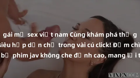 gái mỹ sex việt nam Cùng khám phá thế giới jav không che siêu hấp dẫn chỉ trong vài cú click! Đắm chìm trong những bộ phim jav không che đỉnh cao, mang lại trải nghiệm thú vị và đầy kích thích.
