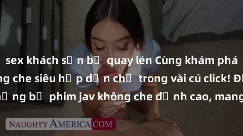 sex khách sạn bị quay lén Cùng khám phá thế giới jav không che siêu hấp dẫn chỉ trong vài cú click! Đắm chìm trong những bộ phim jav không che đỉnh cao, mang lại trải nghiệm thú vị và đầy kích thích.