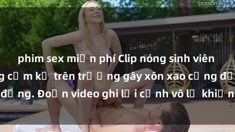 phim sex miễn phí Clip nóng sinh viên gây sốc: Hành động cấm kỵ trên trường gây xôn xao cộng đồng. Đoạn video ghi lại cảnh vô lễ khiến dư luận bức xúc.
