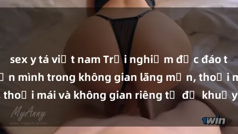 sex y tá việt nam Trải nghiệm độc đáo tại sex nhà nghỉ: ẩn mình trong không gian lãng mạn, thoải mái và không gian riêng tư để khuấy động tình ái.