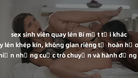sex sinh viên quay lén Bí mật tại khách sạn: Phòng quay lén khép kín, không gian riêng tư hoàn hảo để thực hiện những cuộc trò chuyện và hành động không bị người khác phát hiện.