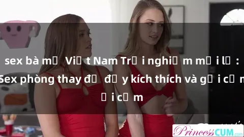sex bà mẹ Việt Nam Trải nghiệm mới lạ: Sex phòng thay đồ đầy kích thích và gợi cảm