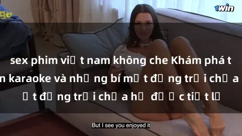 sex phim việt nam không che Khám phá thế giới sex quán karaoke và những bí mật động trời chưa hề được tiết lộ