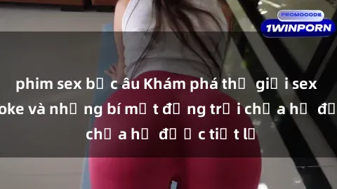 phim sex bắc âu Khám phá thế giới sex quán karaoke và những bí mật động trời chưa hề được tiết lộ
