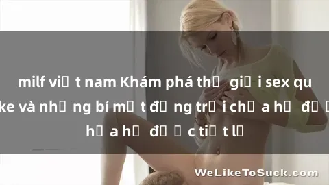 milf việt nam Khám phá thế giới sex quán karaoke và những bí mật động trời chưa hề được tiết lộ