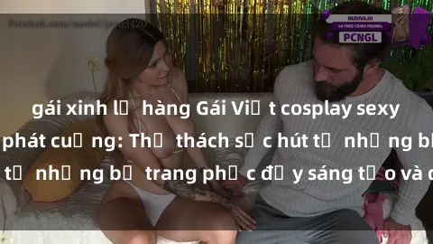 gái xinh lộ hàng Gái Việt cosplay sexy khiến fan hâm mộ phát cuồng: Thử thách sức hút từ những bộ trang phục đầy sáng tạo và quyến rũ!
