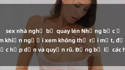 sex nhà nghỉ bị quay lén Những bức ảnh sexy tá gợi cảm khiến người xem không thể rời mắt, đầy sức hấp dẫn và quyến rũ. Đừng bỏ lỡ các hình ảnh nóng bỏng này!