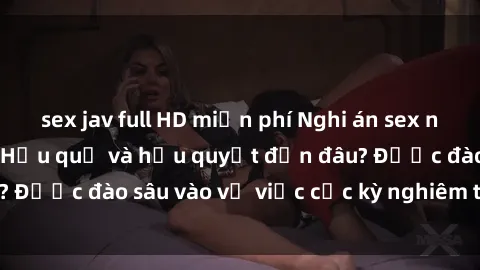 sex jav full HD miễn phí Nghi án sex nhân viên nhà hàng: Hậu quả và hậu quyết đến đâu? Được đào sâu vào vụ việc cực kỳ nghiêm trọng này.