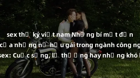 sex thư ký việt nam Những bí mật đằng sau cuộc sống của những nữ hầu gái trong ngành công nghiệp sex: Cuộc sống, lẽ thường hay những khó khăn mà họ phải đối mặt.