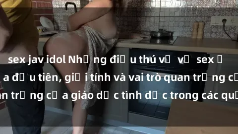 sex jav idol Những điều thú vị về sex ở Bắc Âu: Sự mở cửa đầu tiên, giới tính và vai trò quan trọng của giáo dục tình dục trong các quốc gia này.