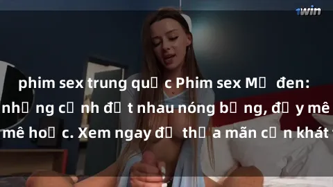 phim sex trung quốc Phim sex Mỹ đen: phút mãnh liệt với những cảnh địt nhau nóng bỏng, đầy mê hoặc. Xem ngay để thỏa mãn cơn khát tình dục của bạn!