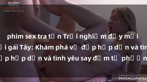 phim sex tra tấn Trải nghiệm đầy mới lạ khi quan hệ với gái Tây: Khám phá vẻ đẹp hấp dẫn và tình yêu say đắm từ phương Tây