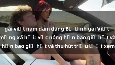 gái việt nam dâm đãng Bộ ảnh gái Việt Nam nude gây sốt mạng xã hội: Sắc nóng hơn bao giờ hết và thu hút triệu lượt xem