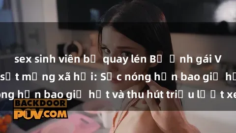 sex sinh viên bị quay lén Bộ ảnh gái Việt Nam nude gây sốt mạng xã hội: Sắc nóng hơn bao giờ hết và thu hút triệu lượt xem