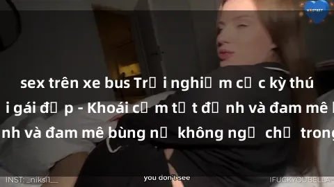 sex trên xe bus Trải nghiệm cực kỳ thú vị khi làm tình với gái đẹp - Khoái cảm tột đỉnh và đam mê bùng nổ không ngờ chỉ trong một đêm!