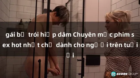 gái bị trói hiếp dâm Chuyên mục phim sex hot nhất chỉ dành cho người trên tuổi