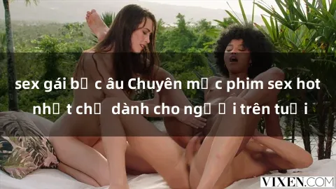 sex gái bắc âu Chuyên mục phim sex hot nhất chỉ dành cho người trên tuổi
