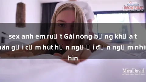 sex anh em ruột Gái nóng bỏng khỏa thân gợi cảm hút hồn người đến ngắm nhìn