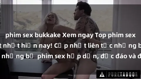 phim sex bukkake Xem ngay Top phim sex mới nhất đang hot nhất hiện nay! Cập nhật liên tục những bộ phim sex hấp dẫn, độc đáo và đầy kích thích.