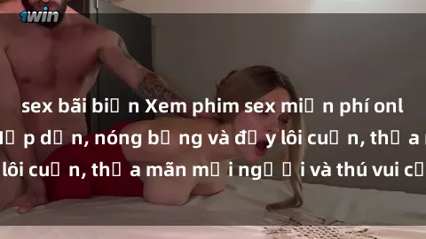 sex bãi biển Xem phim sex miễn phí online ngay tại đây – Hấp dẫn, nóng bỏng và đầy lôi cuốn, thỏa mãn mọi người và thú vui của bạn!