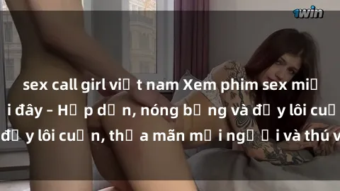 sex call girl việt nam Xem phim sex miễn phí online ngay tại đây – Hấp dẫn, nóng bỏng và đầy lôi cuốn, thỏa mãn mọi người và thú vui của bạn!
