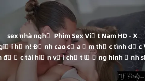 sex nhà nghỉ Phim Sex Việt Nam HD - Xem ngay và không giới hạn! Đỉnh cao của ẩm thực tình dục Việt Nam được tái hiện với chất lượng hình ảnh sắc nét. Hãy thưởng thức ngay!