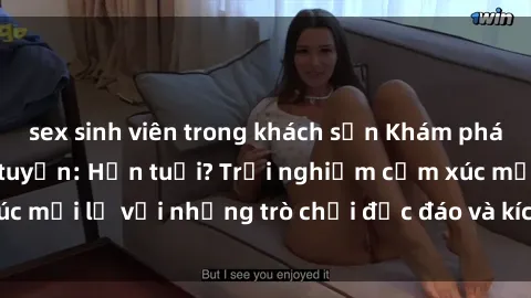 sex sinh viên trong khách sạn Khám phá thế giới sex trực tuyến: Hơn tuổi? Trải nghiệm cảm xúc mới lạ với những trò chơi độc đáo và kích thích người lớn