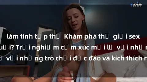 làm tình tập thể Khám phá thế giới sex trực tuyến: Hơn tuổi? Trải nghiệm cảm xúc mới lạ với những trò chơi độc đáo và kích thích người lớn