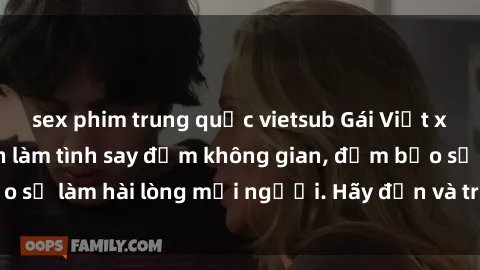 sex phim trung quốc vietsub Gái Việt xinh đẹp, nồng nàn làm tình say đắm không gian, đảm bảo sẽ làm hài lòng mọi người. Hãy đến và trải nghiệm ngay!