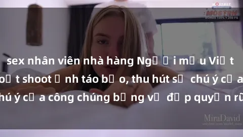 sex nhân viên nhà hàng Người mẫu Việt Nam gây sốt với loạt shoot ảnh táo bạo, thu hút sự chú ý của công chúng bằng vẻ đẹp quyến rũ và gợi cảm.